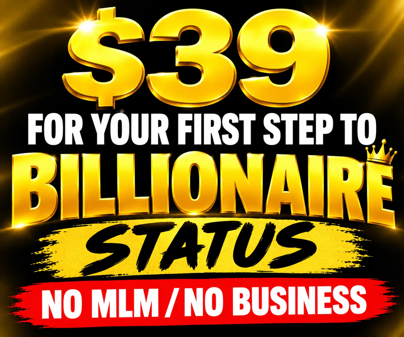 $39 FOR YOUR FIRST STEP TO BILLIONAIRE STATUS NO MLM/NO BUSINESS
